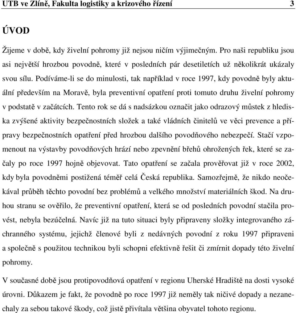 Podíváme-li se do minulosti, tak například v roce 1997, kdy povodně byly aktuální především na Moravě, byla preventivní opatření proti tomuto druhu živelní pohromy v podstatě v začátcích.