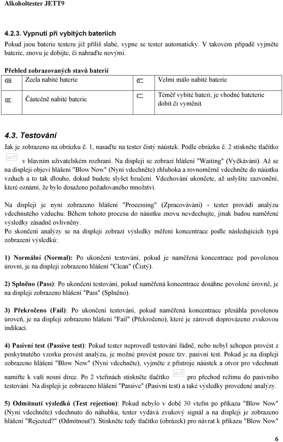 Testování Jak je zobrazeno na obrázku č. 1, nasaďte na tester čistý náústek. Podle obrázku č. 2 stiskněte tlačítko v hlavním uživatelském rozhraní.