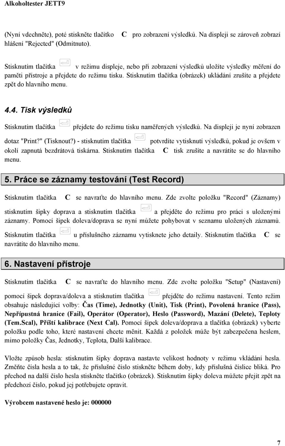 Stisknutím tlačítka (obrázek) ukládání zrušíte a přejdete zpět do hlavního menu. 4.4. Tisk výsledků Stisknutím tlačítka přejdete do režimu tisku naměřených výsledků.