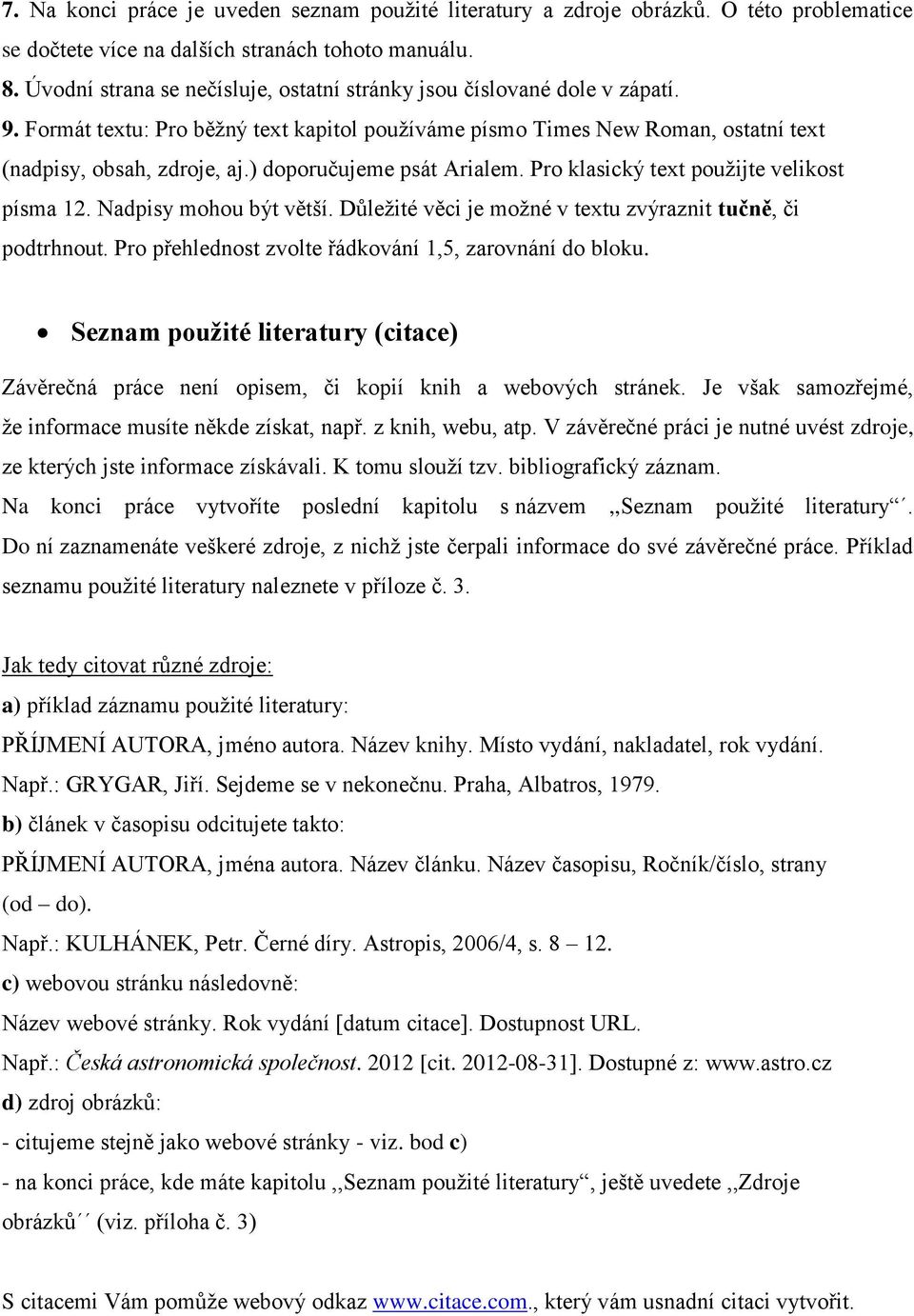 ) doporučujeme psát Arialem. Pro klasický text použijte velikost písma 12. Nadpisy mohou být větší. Důležité věci je možné v textu zvýraznit tučně, či podtrhnout.