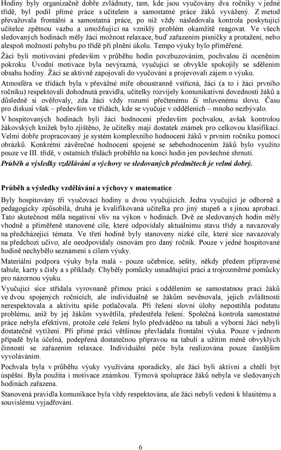 Ve všech sledovaných hodinách měly žáci možnost relaxace, buď zařazením písničky a protažení, nebo alespoň možností pohybu po třídě při plnění úkolu. Tempo výuky bylo přiměřené.