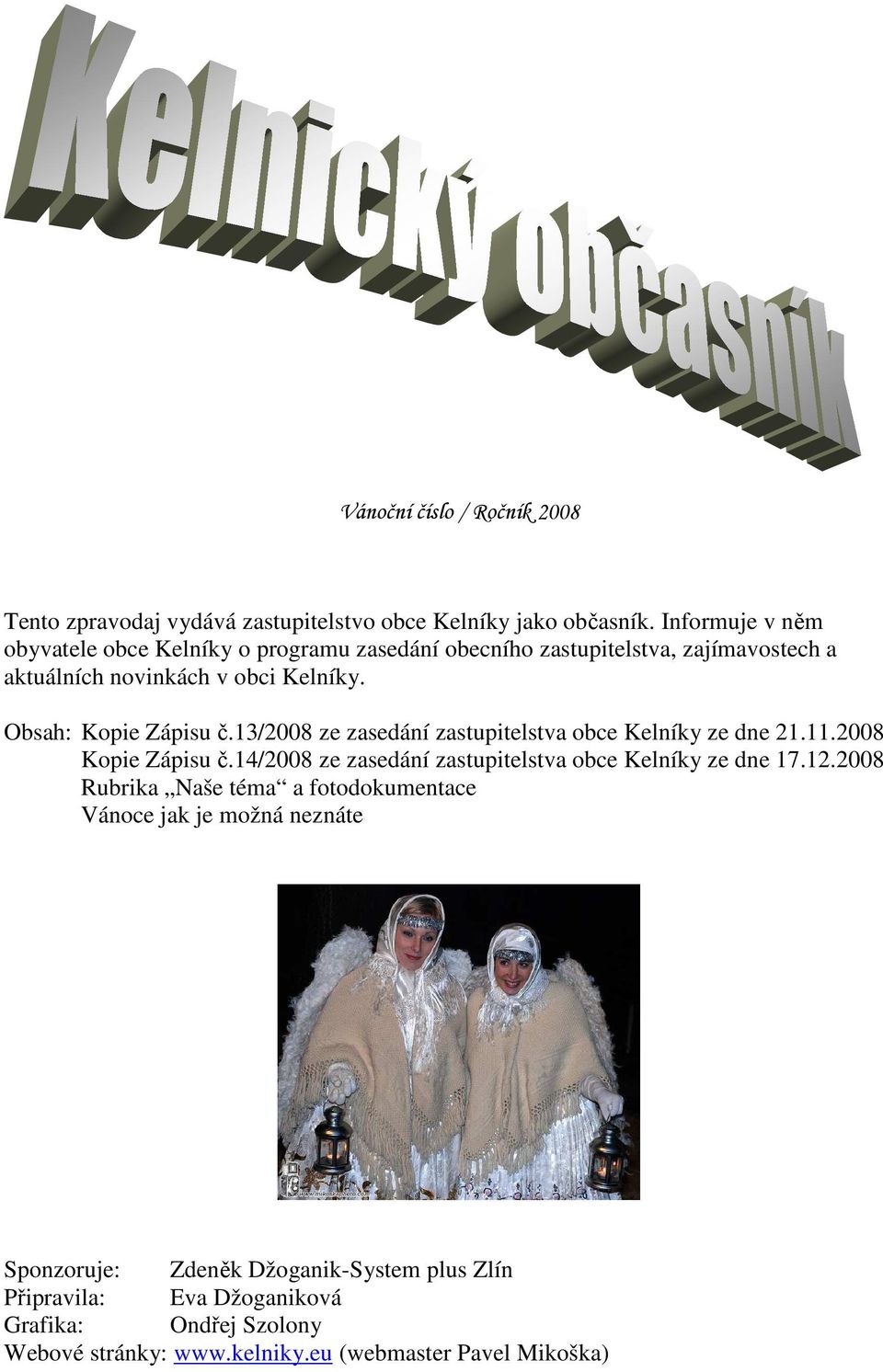 Obsah: Kopie Zápisu č.13/2008 ze zasedání zastupitelstva obce Kelníky ze dne 21.11.2008 Kopie Zápisu č.