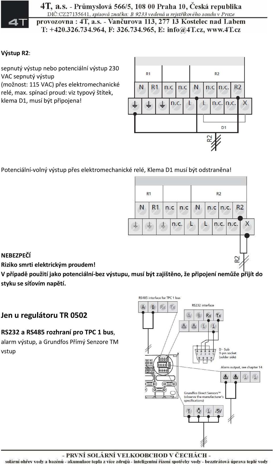 Potenciální-volný výstup přes elektromechanické relé, Klema D1 musí být odstraněna! NEBEZPEČÍ Riziko smrti elektrickým proudem!