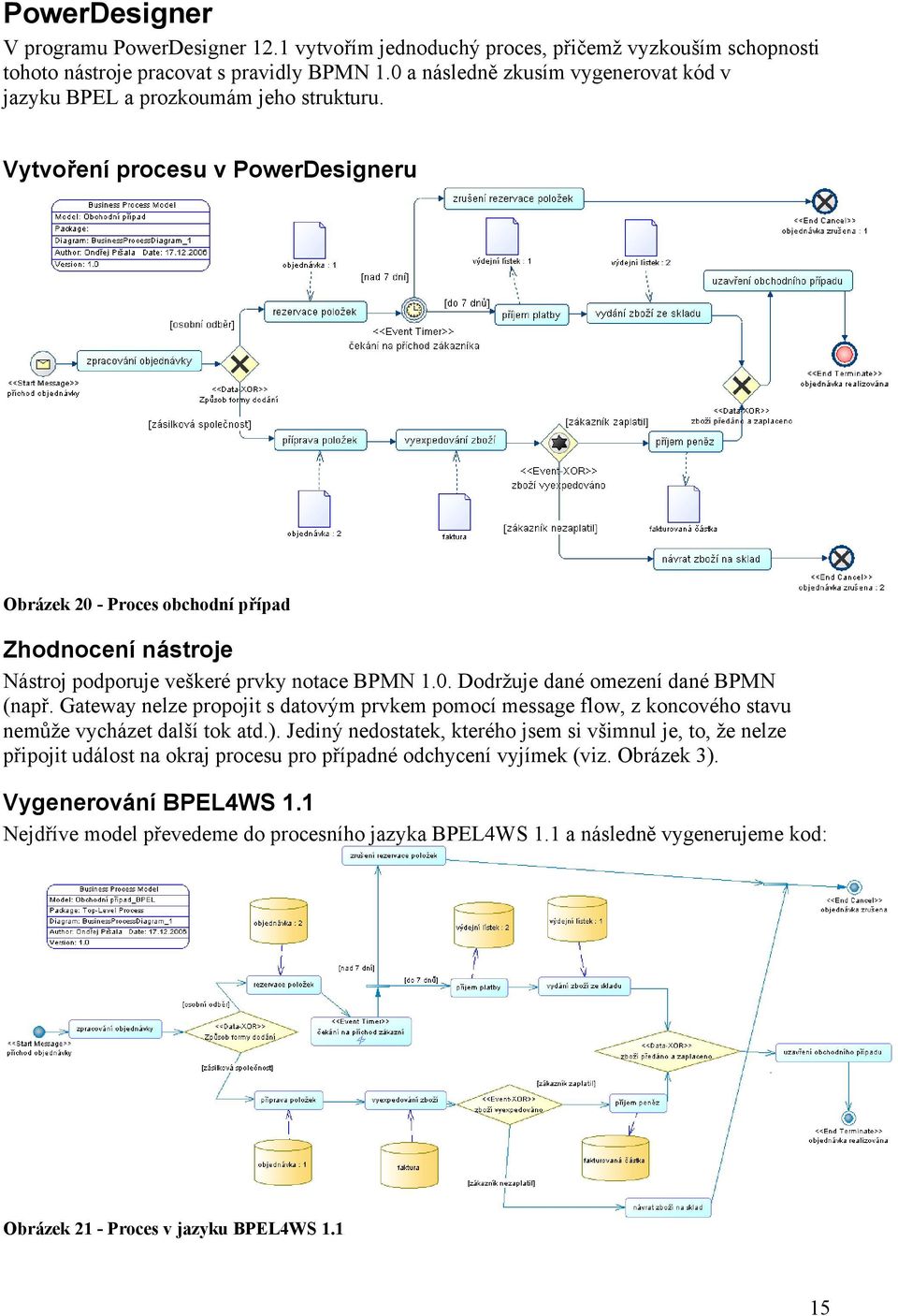 Vytvoření procesu v PowerDesigneru Obrázek 20 - Proces obchodní případ Zhodnocení nástroje Nástroj podporuje veškeré prvky notace BPMN 1.0. Dodržuje dané omezení dané BPMN (např.