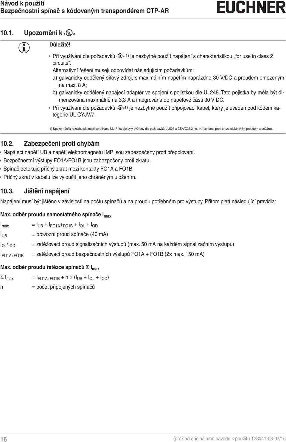 8 A; b) galvanicky oddělený napájecí adaptér ve spojení s pojistkou dle UL248. Tato pojistka by měla být dimenzována maximálně na 3,3 A a integrována do napěťové části 30 V DC.