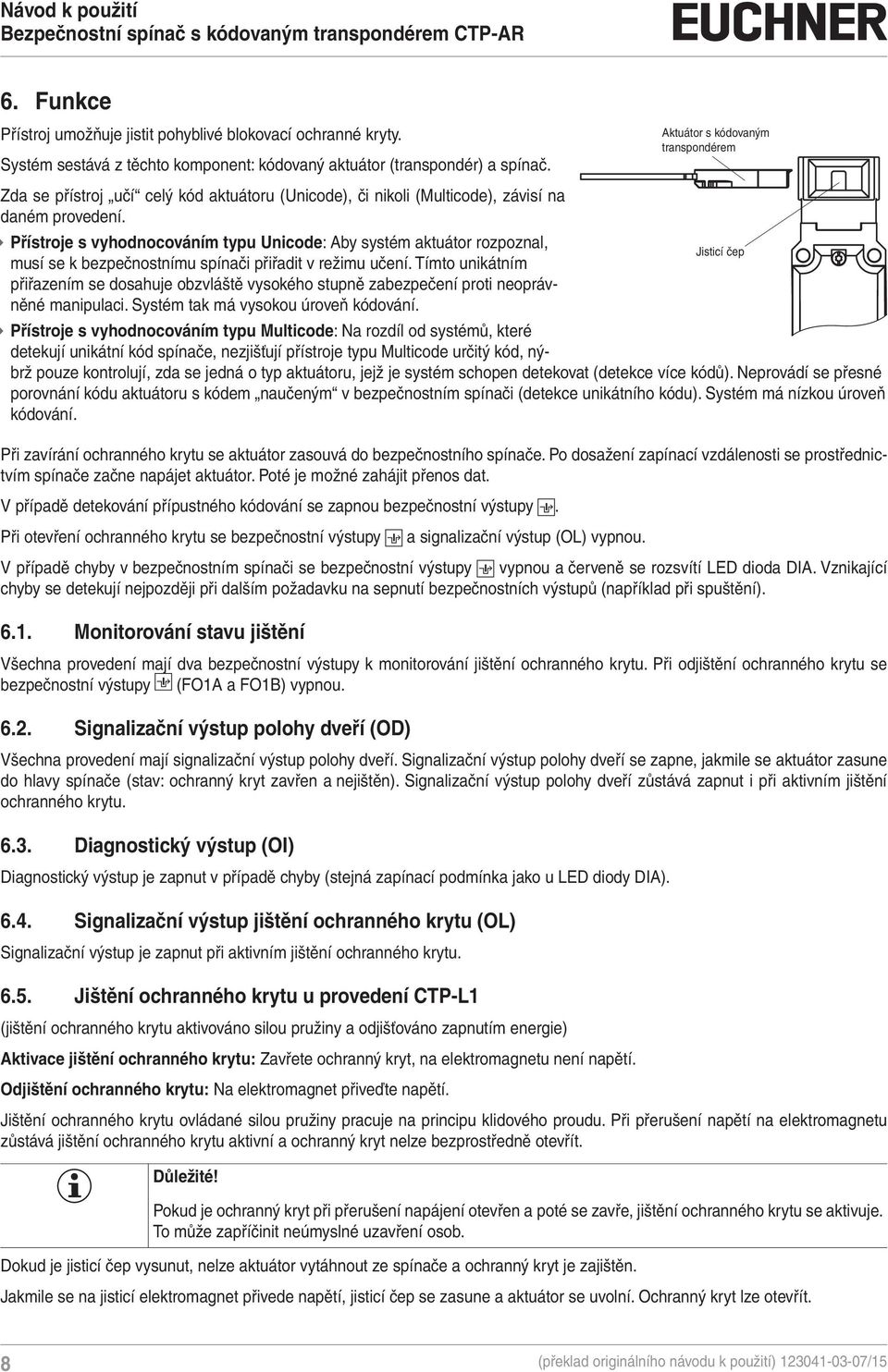 ÌÌPřístroje s vyhodnocováním typu Unicode: Aby systém aktuátor rozpoznal, Jisticí čep musí se k bezpečnostnímu spínači přiřadit v režimu učení.