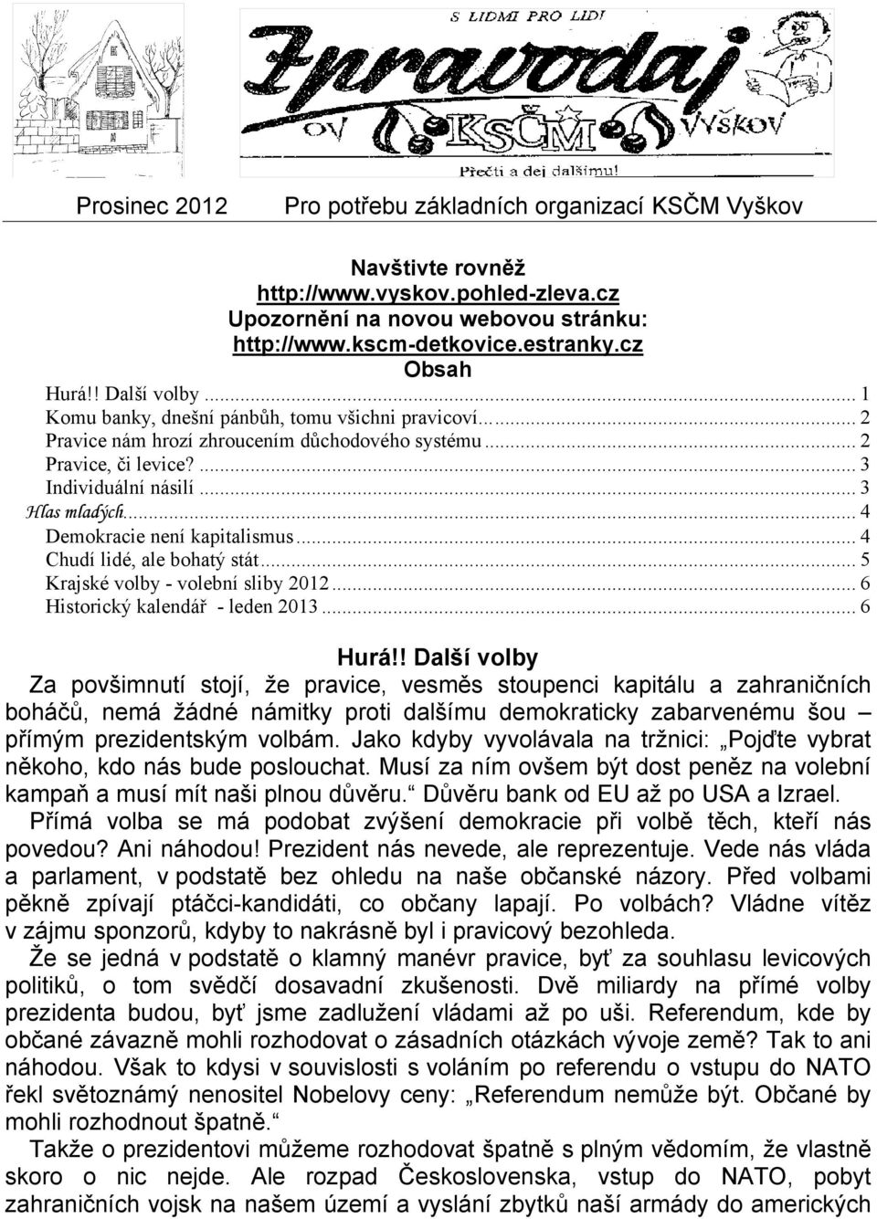 .. 4 Demokracie není kapitalismus... 4 Chudí lidé, ale bohatý stát... 5 Krajské volby - volební sliby 2012... 6 Historický kalendář - leden 2013... 6 Hurá!