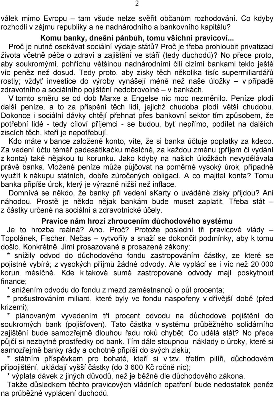 No přece proto, aby soukromými, pohříchu většinou nadnárodními čili cizími bankami teklo ještě víc peněz než dosud.