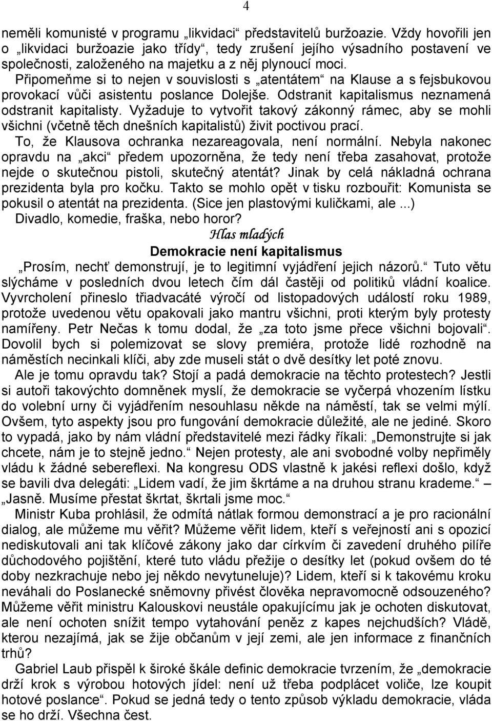 Připomeňme si to nejen v souvislosti s atentátem na Klause a s fejsbukovou provokací vůči asistentu poslance Dolejše. Odstranit kapitalismus neznamená odstranit kapitalisty.