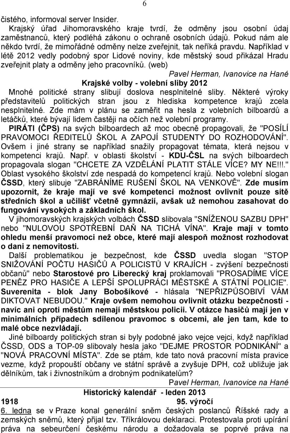 Například v létě 2012 vedly podobný spor Lidové noviny, kde městský soud přikázal Hradu zveřejnit platy a odměny jeho pracovníků.
