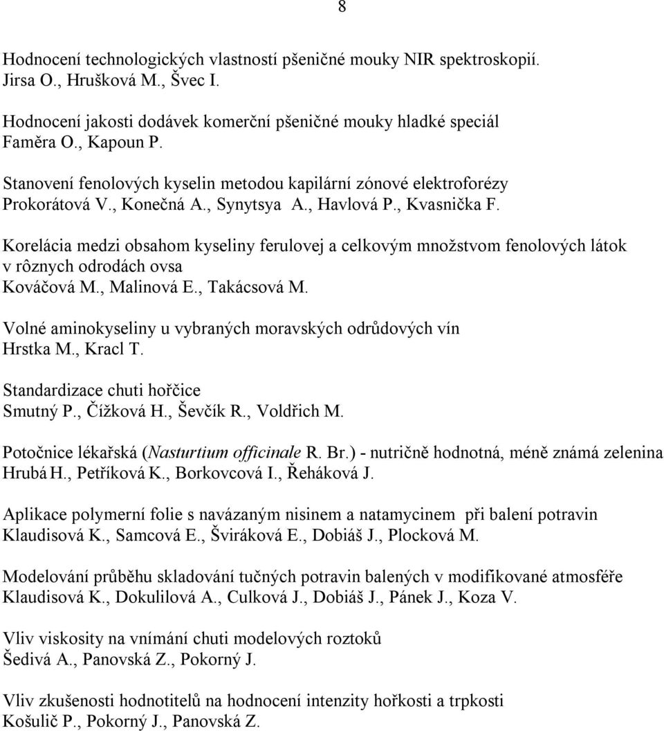 Korelácia medzi obsahom kyseliny ferulovej a celkovým množstvom fenolových látok v rôznych odrodách ovsa Kováčová M., Malinová E., Takácsová M.