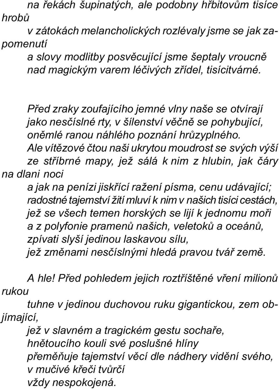 Ale vítìzové ètou naši ukrytou moudrost se svých výší ze støíbrné mapy, jež sálá k nim z hlubin, jak èáry na dlani noci a jak na penízi jiskøící ražení písma, cenu udávající; radostné tajemství žití