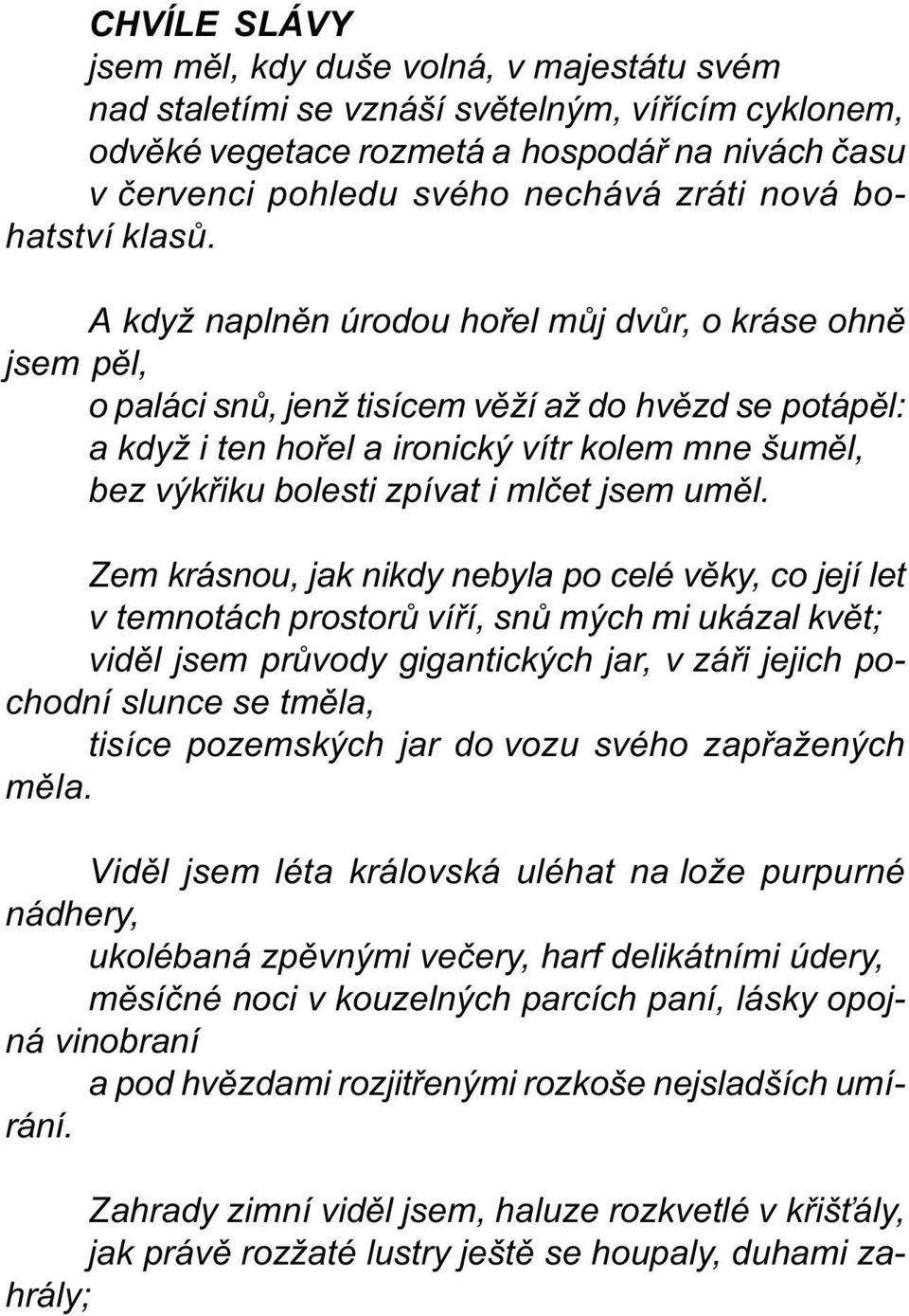 A když naplnìn úrodou hoøel mùj dvùr, o kráse ohnì jsem pìl, o paláci snù, jenž tisícem vìží až do hvìzd se potápìl: a když i ten hoøel a ironický vítr kolem mne šumìl, bez výkøiku bolesti zpívat i