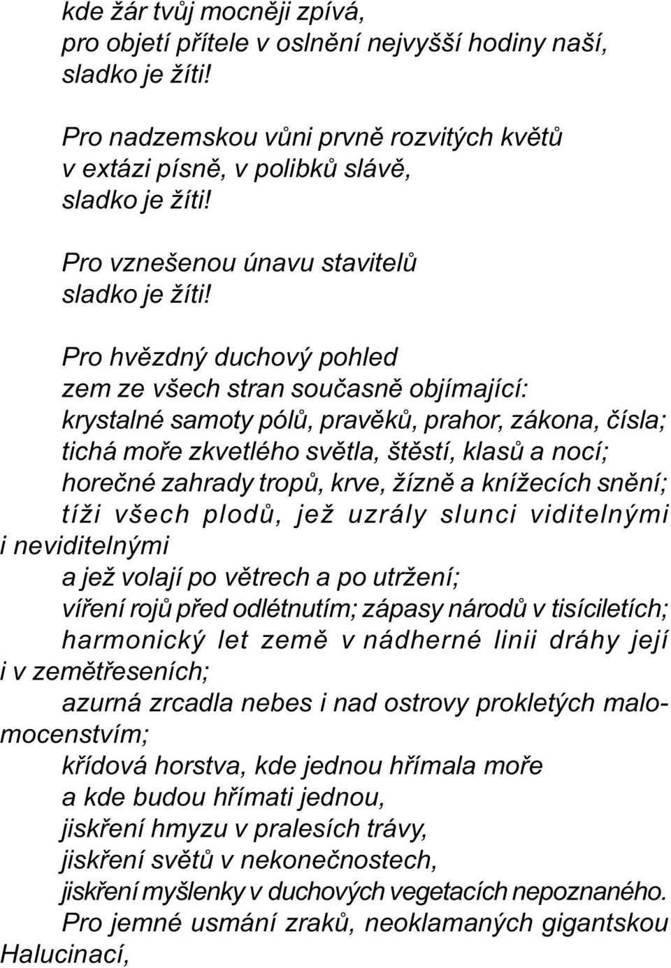 Pro hvìzdný duchový pohled zem ze všech stran souèasnì objímající: krystalné samoty pólù, pravìkù, prahor, zákona, èísla; tichá moøe zkvetlého svìtla, štìstí, klasù a nocí; horeèné zahrady tropù,