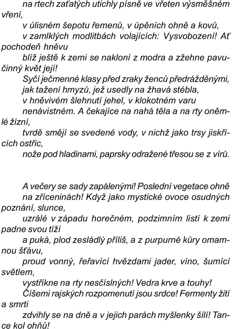 Syèí jeèmenné klasy pøed zraky žencù pøedráždìnými, jak tažení hmyzù, jež usedly na žhavá stébla, v hnìvivém šlehnutí jehel, v klokotném varu nenávistném.