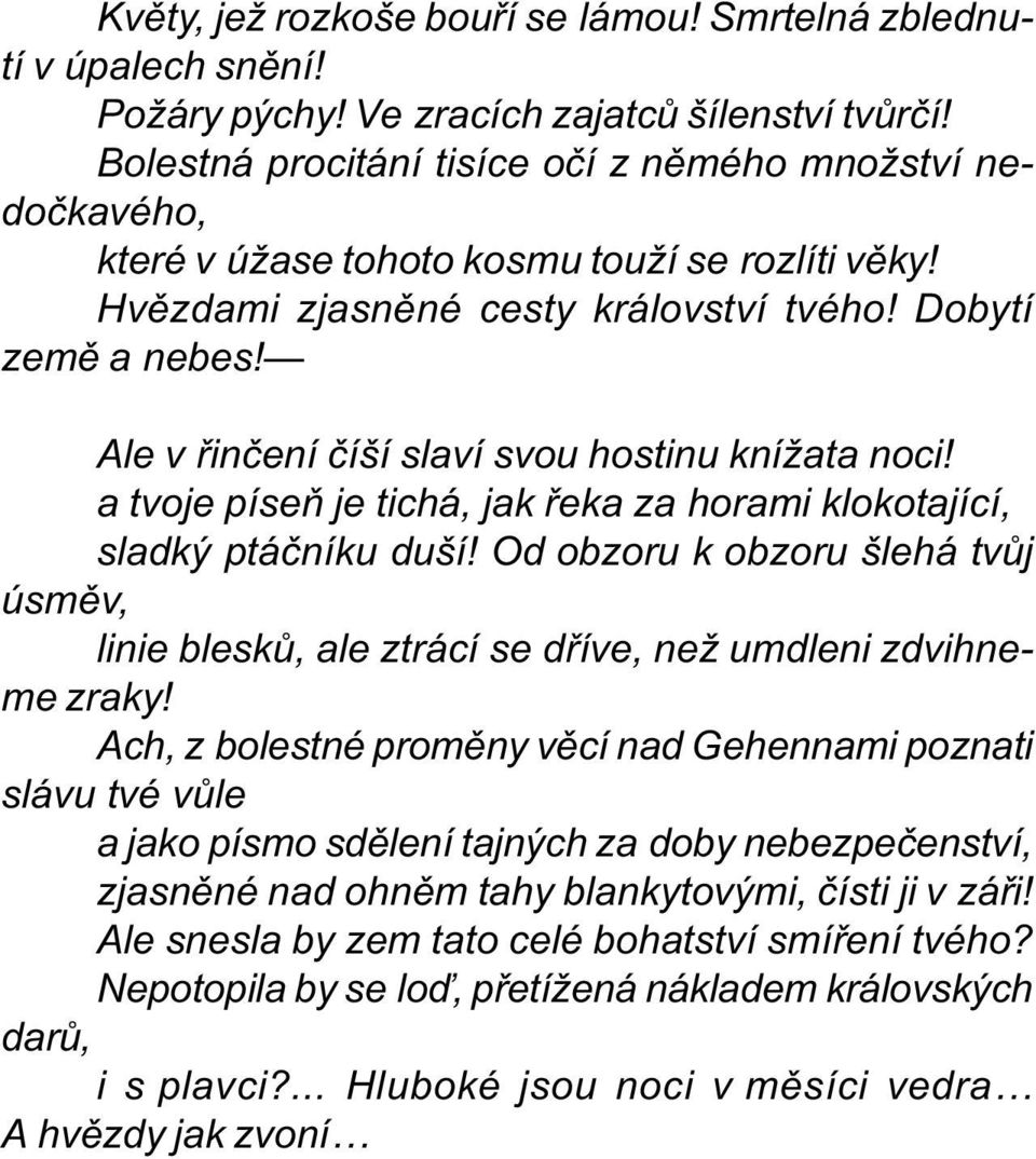 Ale v øinèení èíší slaví svou hostinu knížata noci! a tvoje píseò je tichá, jak øeka za horami klokotající, sladký ptáèníku duší!