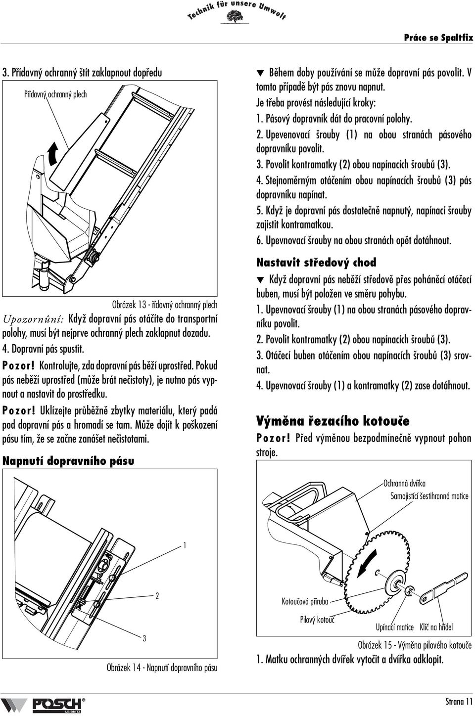 zaklapnut dozadu. 4. Dopravní pás spustit. Pozor! Kontrolujte, zda dopravní pás bûïí uprostfied. Pokud pás nebûïí uprostfied (mûïe brát neãistoty), je nutno pás vypnout a nastavit do prostfiedku.