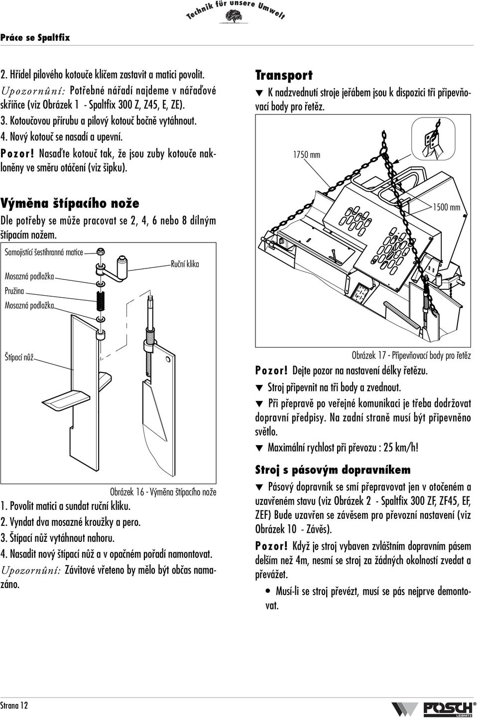Transport K nadzvednutí stroje jefiábem jsou k dispozici tfii pfiipevàovací body pro fietûz. 1750 mm V mûna típacího noïe Dle potfieby se mûïe pracovat se 2, 4, 6 nebo 8 díln m típacím noïem.