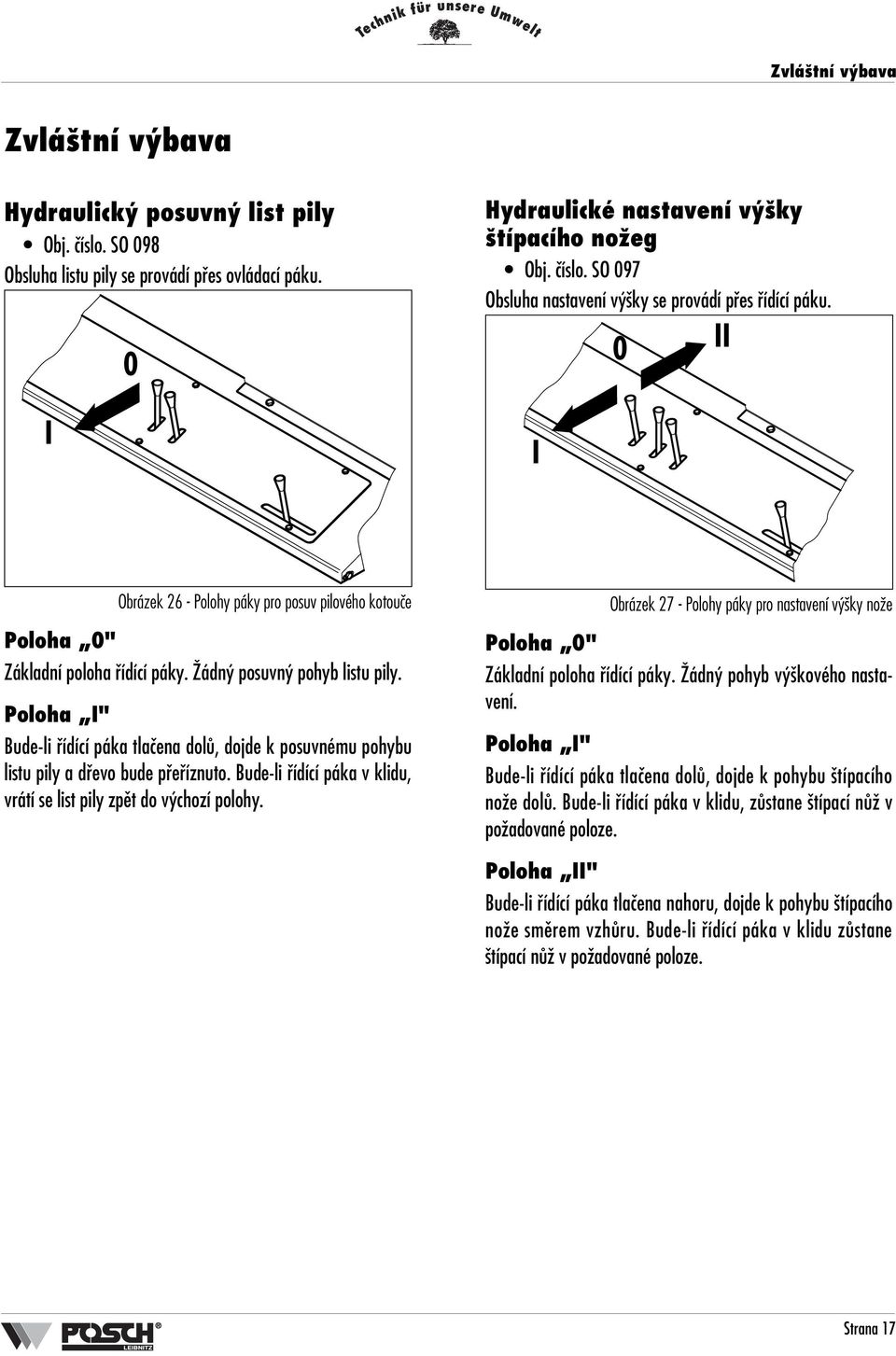 Poloha I" Bude-li fiídící páka tlaãena dolû, dojde k posuvnému pohybu listu pily a dfievo bude pfiefiíznuto. Bude-li fiídící páka v klidu, vrátí se list pily zpût do v chozí polohy.
