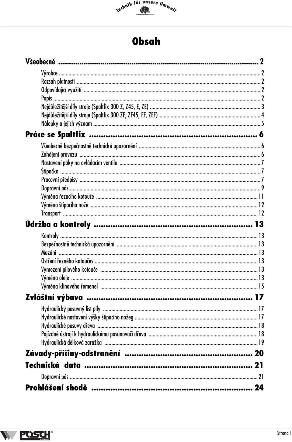.. 6 Nastavení páky na ovládacím ventilu... 7 típaãka... 7 Pracovní pfiedpisy... 7 Dopravní pás... 9 V mûna fiezacího kotouãe... 11 V mûna típacího noïe... 12 Transport... 12 ÚdrÏba a kontroly.