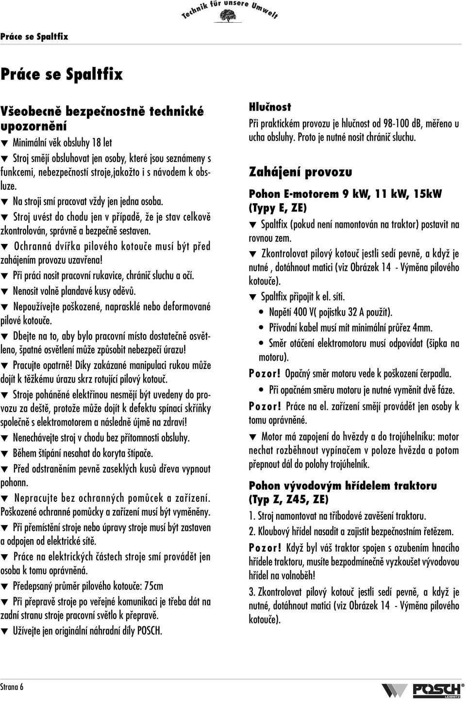 Ochranná dvífika pilového kotouãe musí b t pfied zahájením provozu uzavfiena! Pfii práci nosit pracovní rukavice, chrániã sluchu a oãí. Nenosit volnû plandavé kusy odûvû.