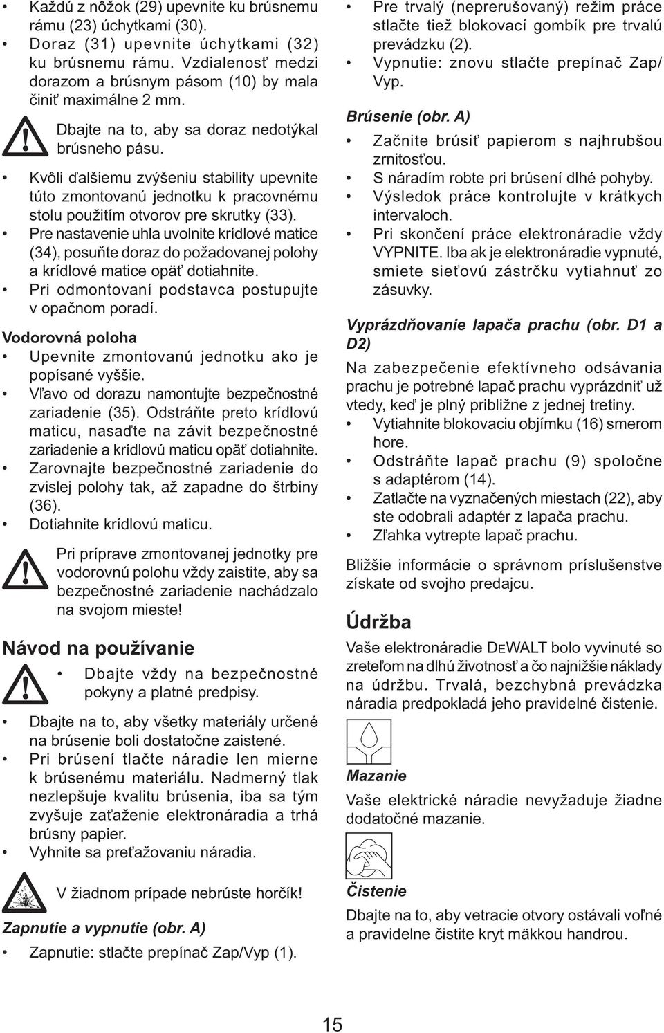 Pre nastavenie uhla uvolnite krídlové matice (34), posuňte doraz do požadovanej polohy a krídlové matice opäť dotiahnite. Pri odmontovaní podstavca postupujte v opačnom poradí.