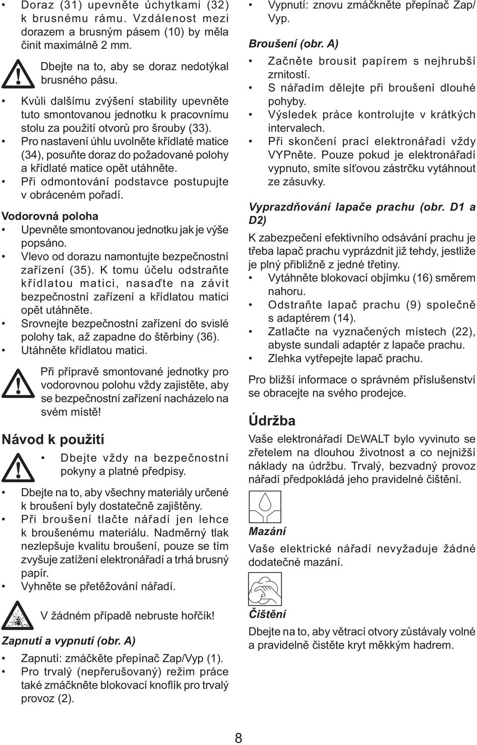 Pro nastavení úhlu uvolněte křídlaté matice (34), posuňte doraz do požadované polohy a křídlaté matice opět utáhněte. Při odmontování podstavce postupujte v obráceném pořadí.