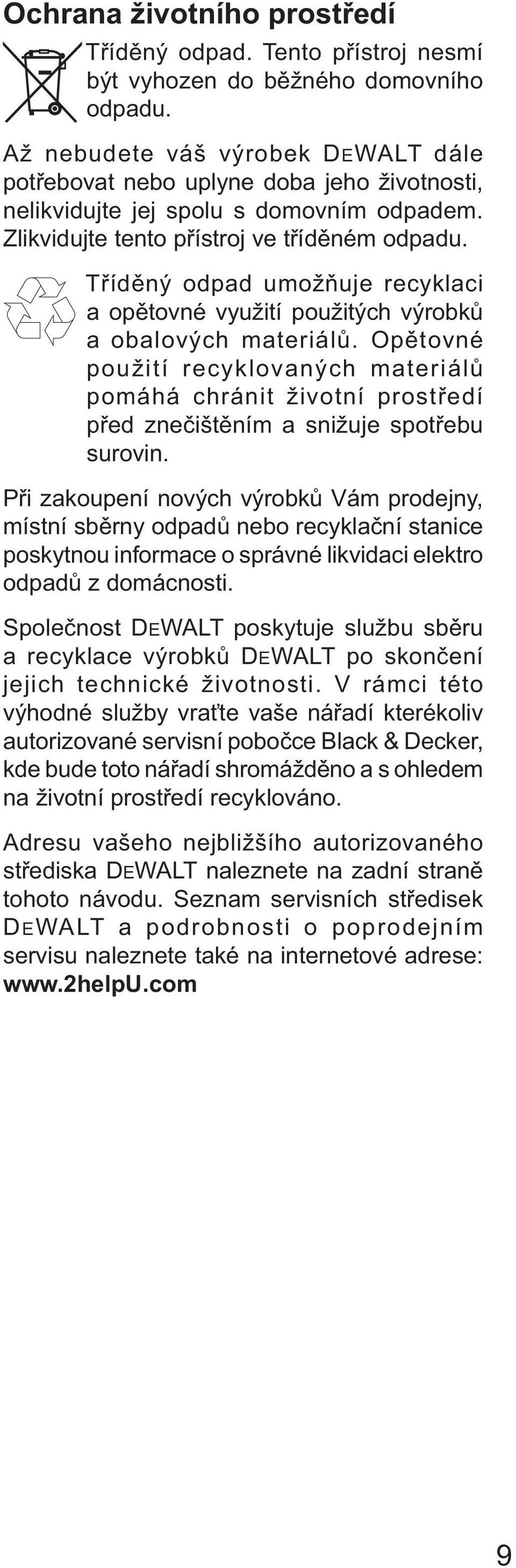 Tříděný odpad umožňuje recyklaci a opětovné využití použitých výrobků a obalových materiálů.