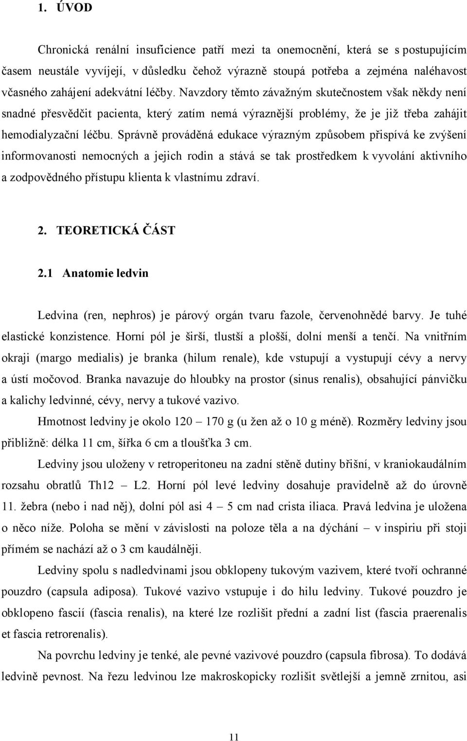 Správně prováděná edukace výrazným způsobem přispívá ke zvýšení informovanosti nemocných a jejich rodin a stává se tak prostředkem k vyvolání aktivního a zodpovědného přístupu klienta k vlastnímu