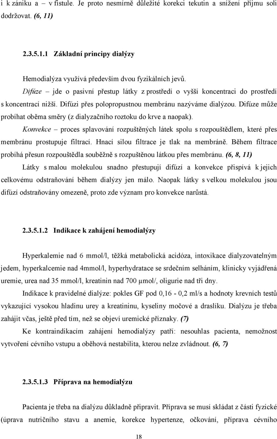 Difúze může probíhat oběma směry (z dialyzačního roztoku do krve a naopak). Konvekce proces splavování rozpuštěných látek spolu s rozpouštědlem, které přes membránu prostupuje filtrací.