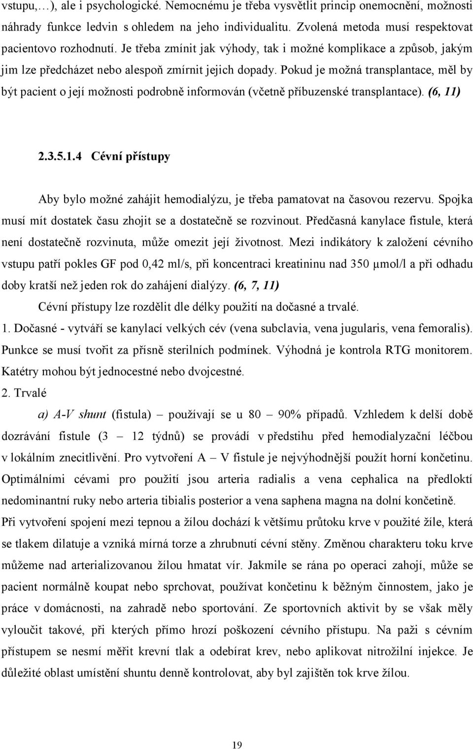 Pokud je možná transplantace, měl by být pacient o její možnosti podrobně informován (včetně příbuzenské transplantace). (6, 11