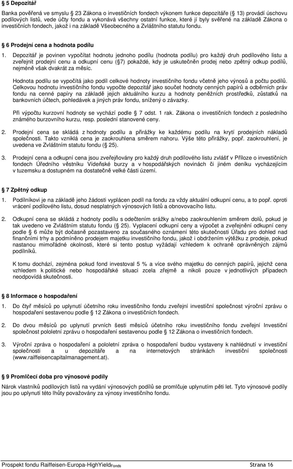 Depozitář je povinen vypočítat hodnotu jednoho podílu (hodnota podílu) pro každý druh podílového listu a zveřejnit prodejní cenu a odkupní cenu ( 7) pokaždé, kdy je uskutečněn prodej nebo zpětný