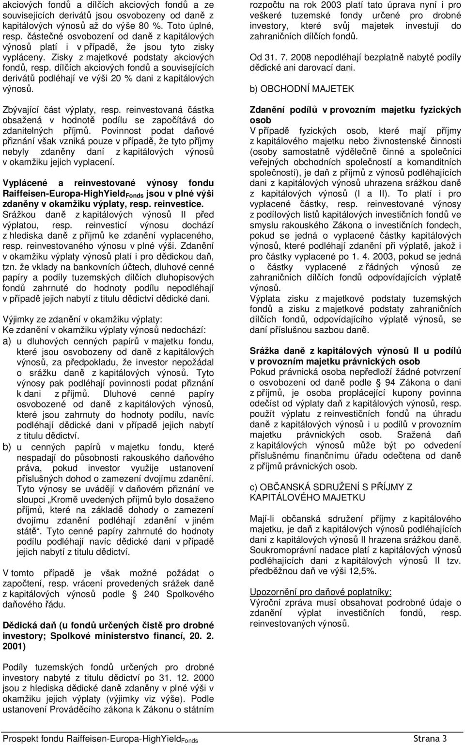 dílčích akciových fondů a souvisejících derivátů podléhají ve výši 20 % dani z kapitálových výnosů. Zbývající část výplaty, resp.