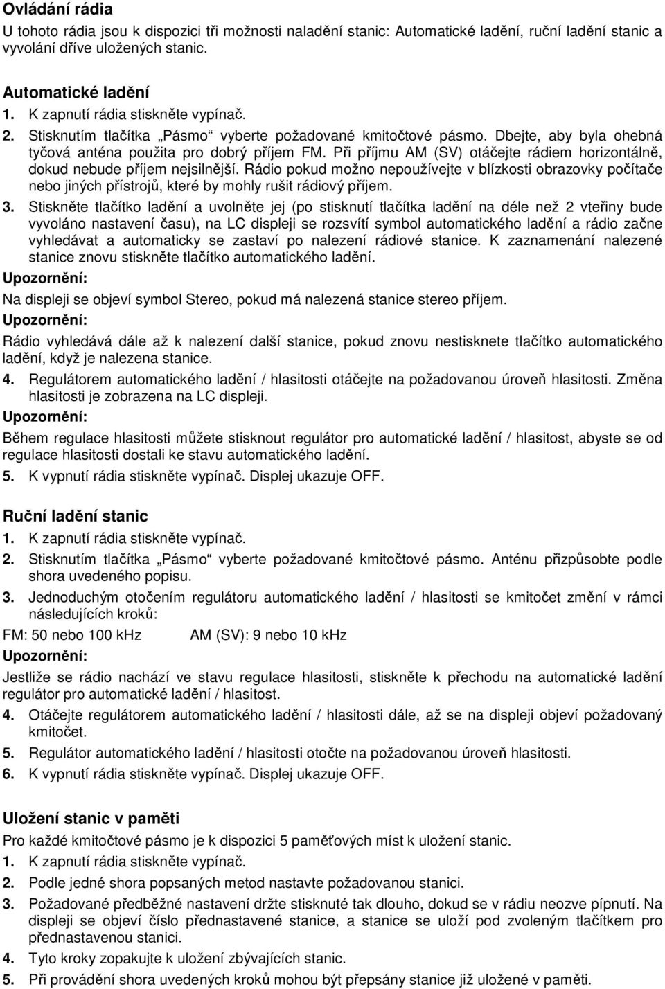 Při příjmu AM (SV) otáčejte rádiem horizontálně, dokud nebude příjem nejsilnější.