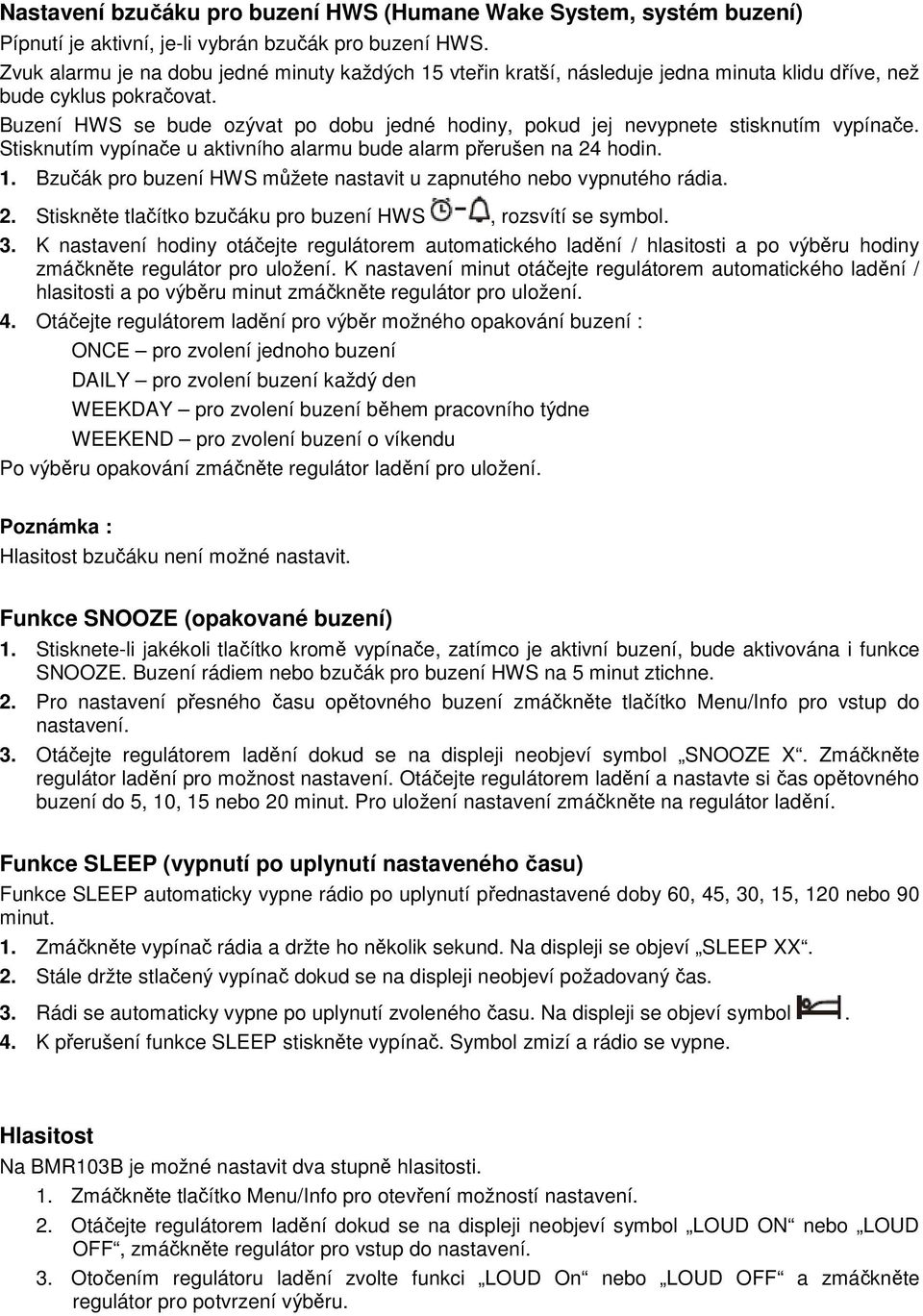 Buzení HWS se bude ozývat po dobu jedné hodiny, pokud jej nevypnete stisknutím vypínače. Stisknutím vypínače u aktivního alarmu bude alarm přerušen na 24 hodin. 1.