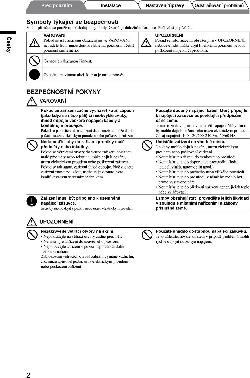 UPOZORNĚNÍ Pokud se informacemi obsaženými v UPOZORNĚNÍ nebudete řídit, může dojít k lehkému poranění nebo k poškození majetku či produktu. Označuje zakázanou činnost.