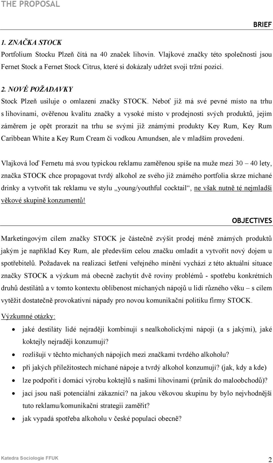 Neboť již má své pevné místo na trhu s lihovinami, ověřenou kvalitu značky a vysoké místo v prodejnosti svých produktů, jejím záměrem je opět prorazit na trhu se svými již známými produkty Key Rum,