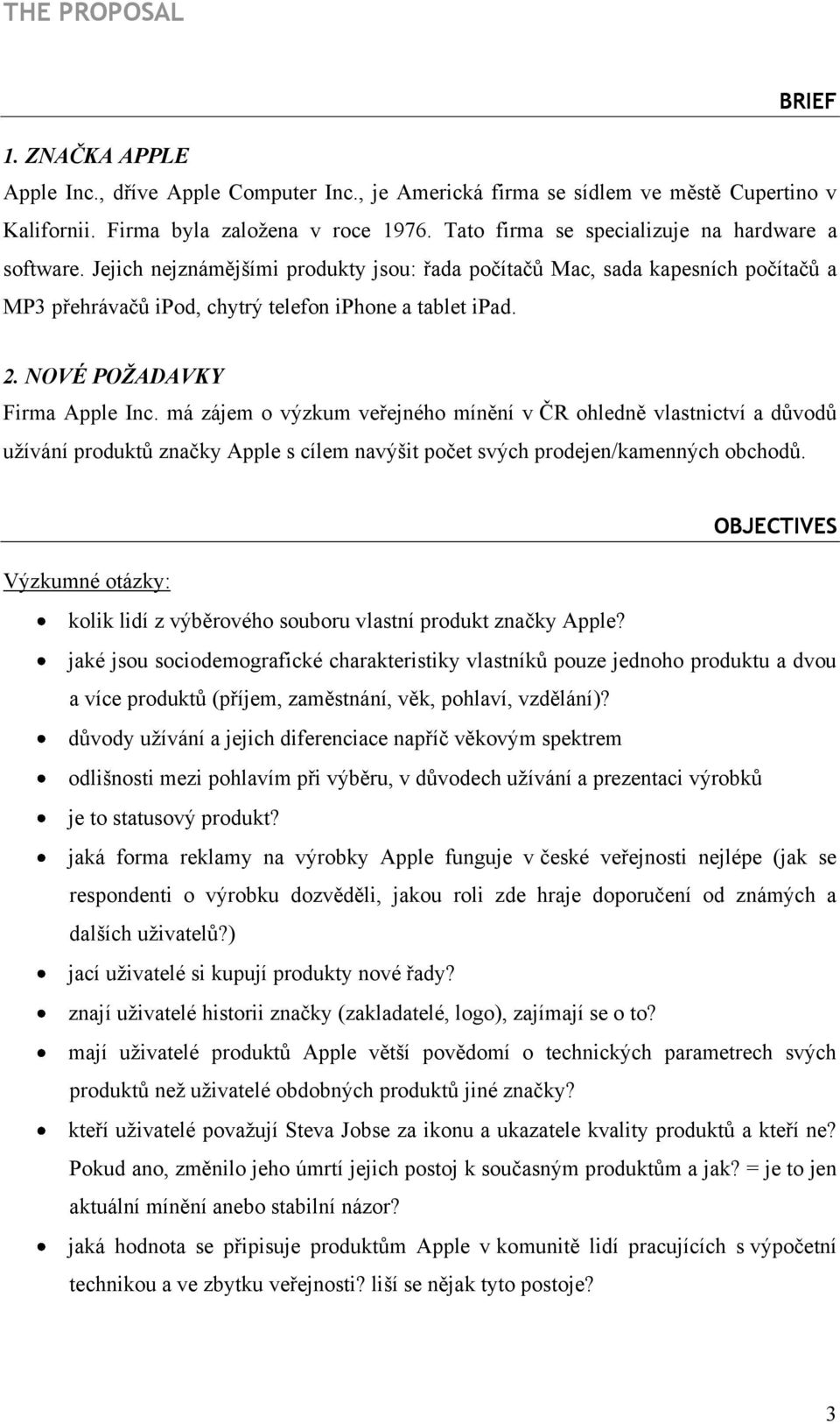 NOVÉ POŽADAVKY Firma Apple Inc. má zájem o výzkum veřejného mínění v ČR ohledně vlastnictví a důvodů užívání produktů značky Apple s cílem navýšit počet svých prodejen/kamenných obchodů.