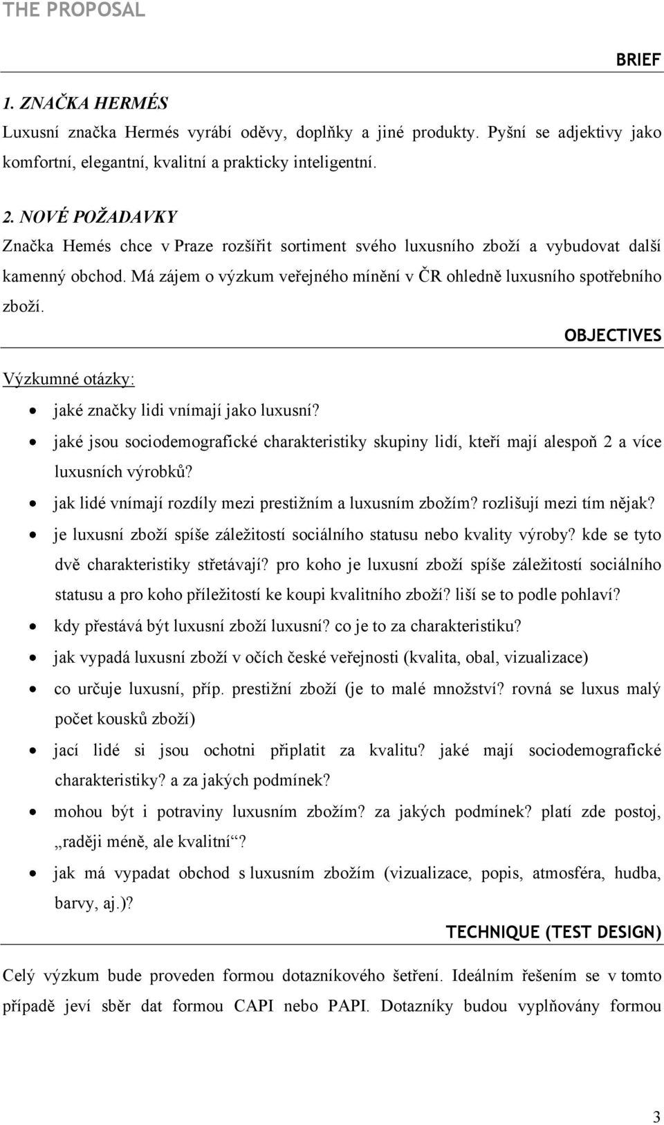 OBJECTIVES Výzkumné otázky: jaké značky lidi vnímají jako luxusní? jaké jsou sociodemografické charakteristiky skupiny lidí, kteří mají alespoň 2 a více luxusních výrobků?
