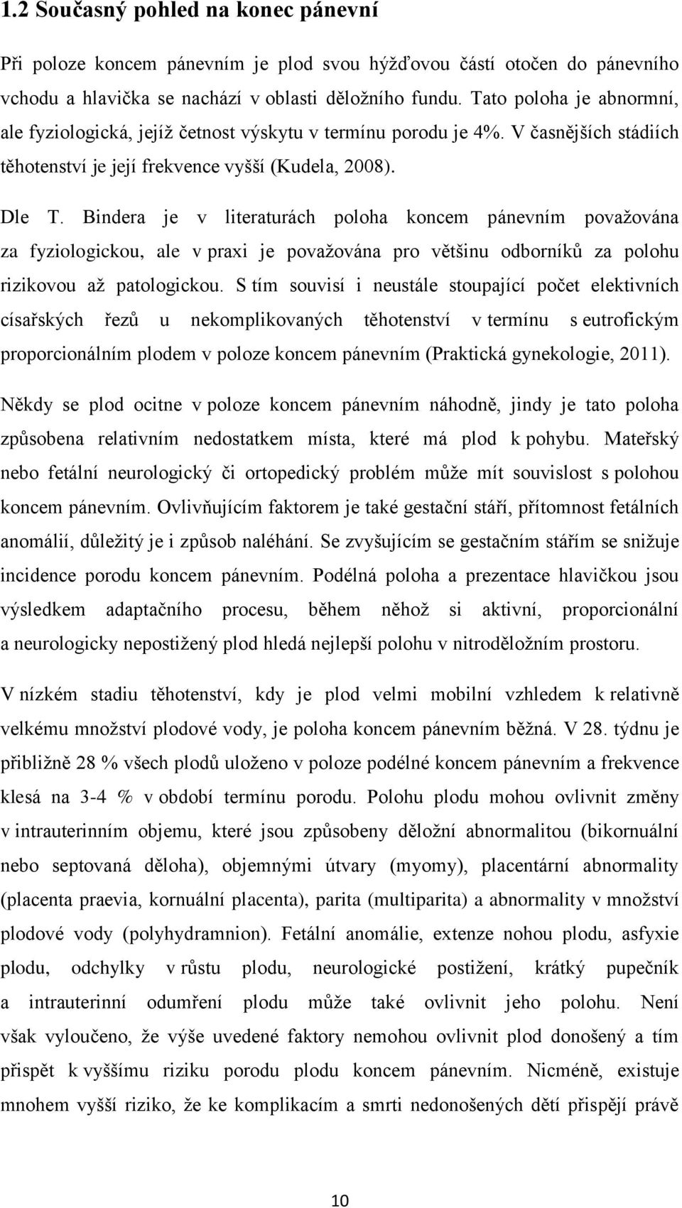 Bindera je v literaturách poloha koncem pánevním považována za fyziologickou, ale v praxi je považována pro většinu odborníků za polohu rizikovou až patologickou.