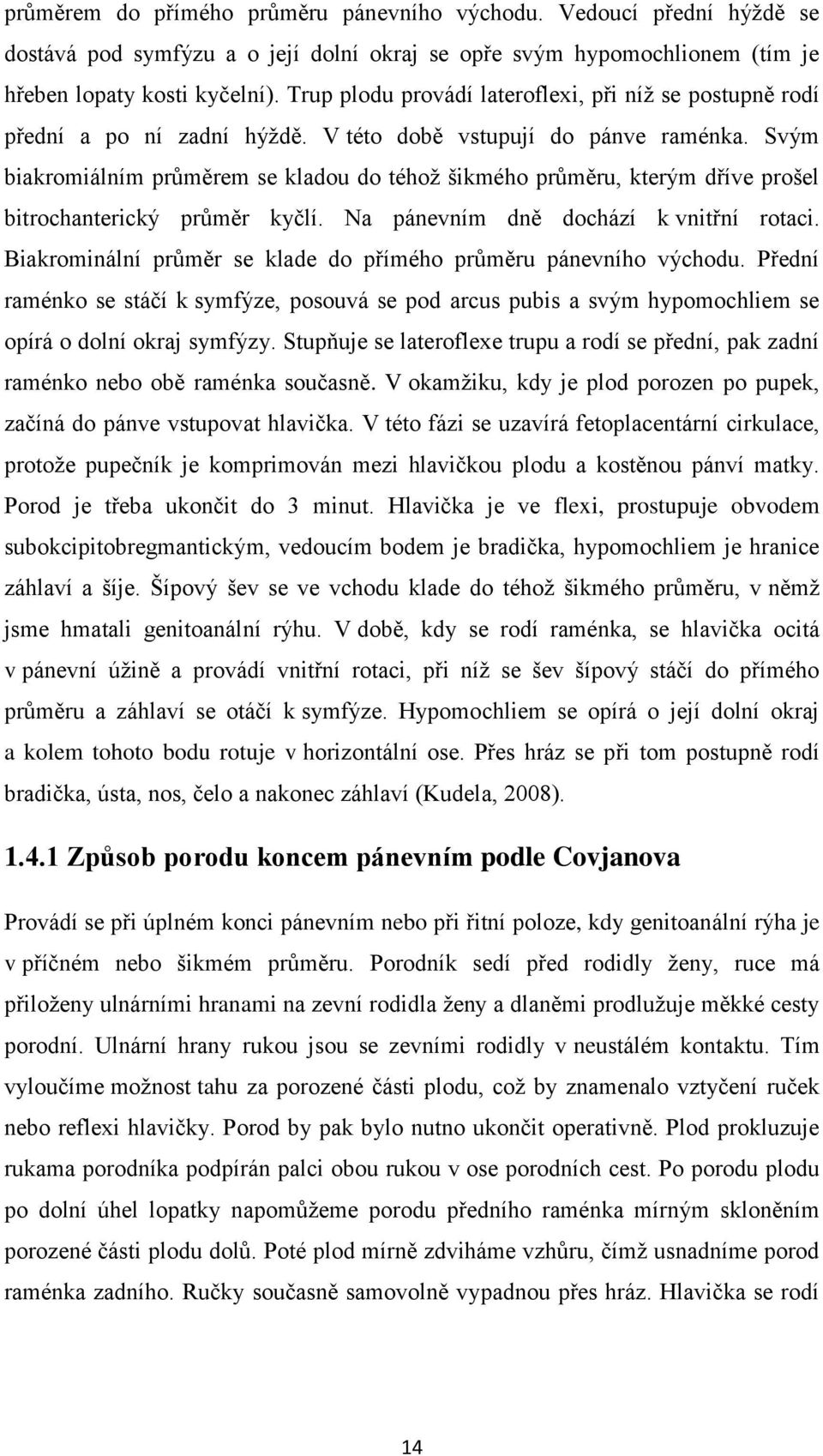 Svým biakromiálním průměrem se kladou do téhož šikmého průměru, kterým dříve prošel bitrochanterický průměr kyčlí. Na pánevním dně dochází k vnitřní rotaci.