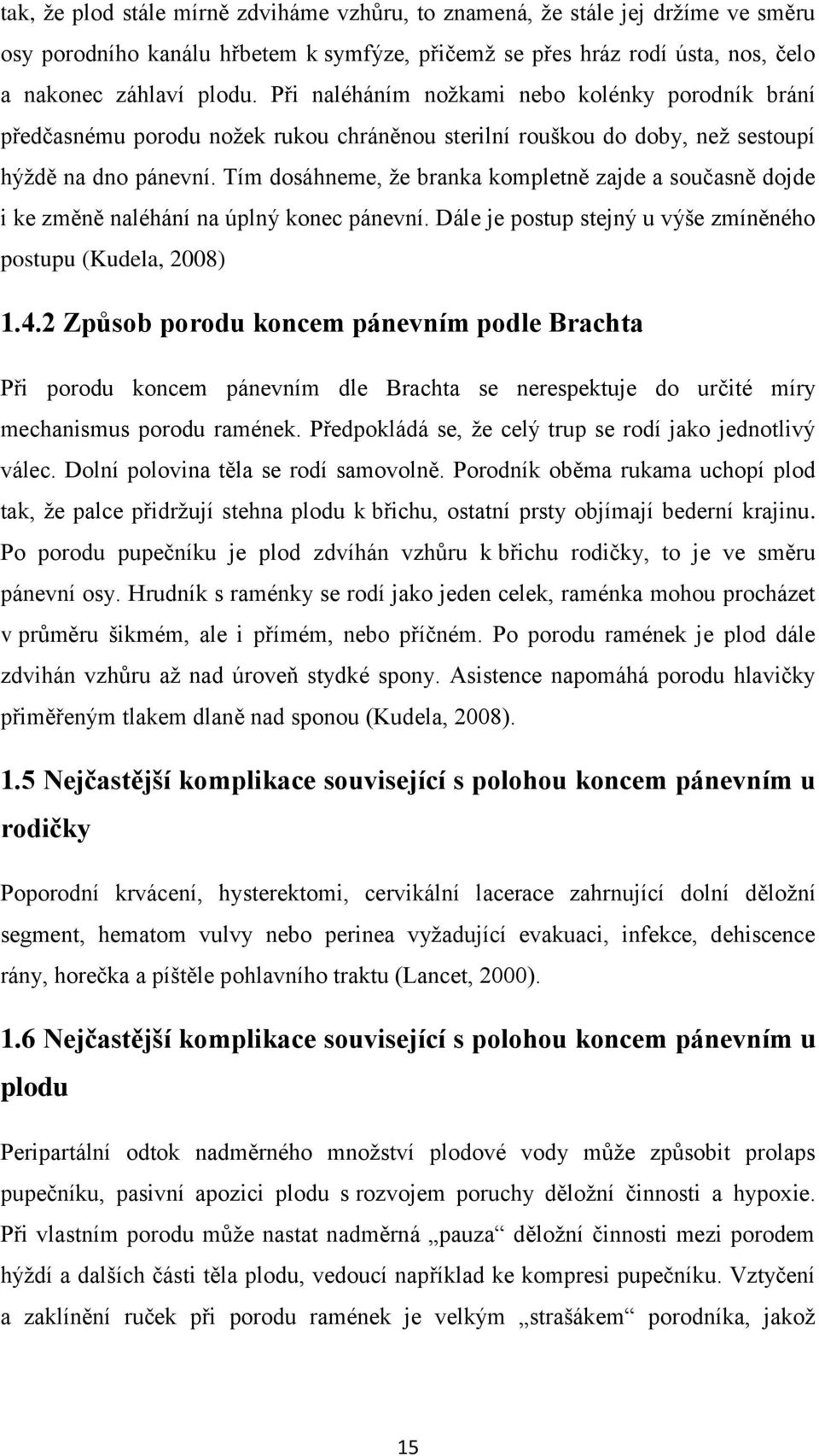 Tím dosáhneme, že branka kompletně zajde a současně dojde i ke změně naléhání na úplný konec pánevní. Dále je postup stejný u výše zmíněného postupu (Kudela, 2008) 1.4.