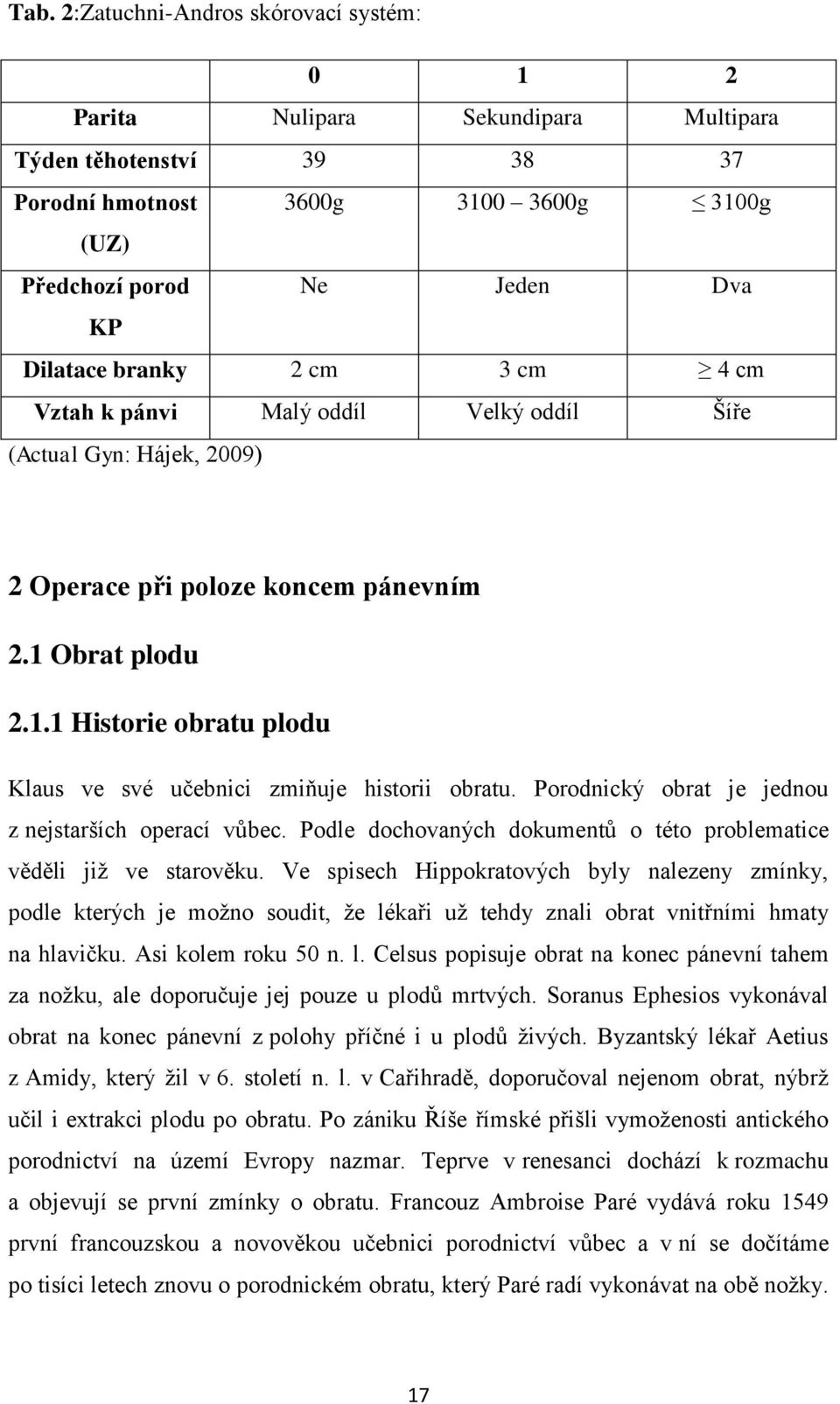 Obrat plodu 2.1.1 Historie obratu plodu Klaus ve své učebnici zmiňuje historii obratu. Porodnický obrat je jednou z nejstarších operací vůbec.
