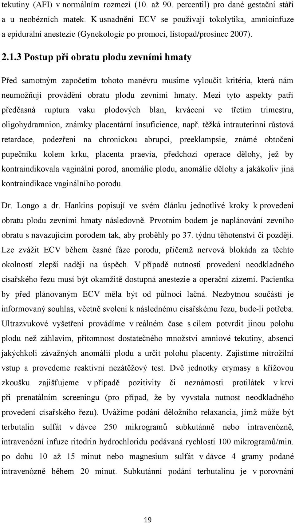 3 Postup při obratu plodu zevními hmaty Před samotným započetím tohoto manévru musíme vyloučit kritéria, která nám neumožňují provádění obratu plodu zevními hmaty.
