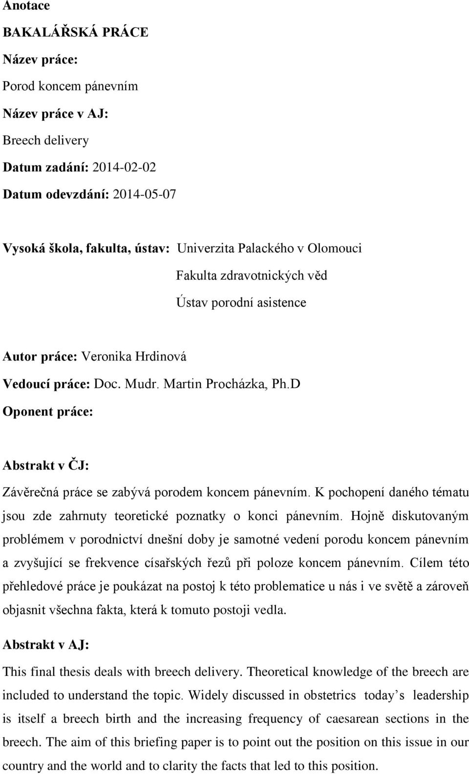 D Oponent práce: Abstrakt v ČJ: Závěrečná práce se zabývá porodem koncem pánevním. K pochopení daného tématu jsou zde zahrnuty teoretické poznatky o konci pánevním.