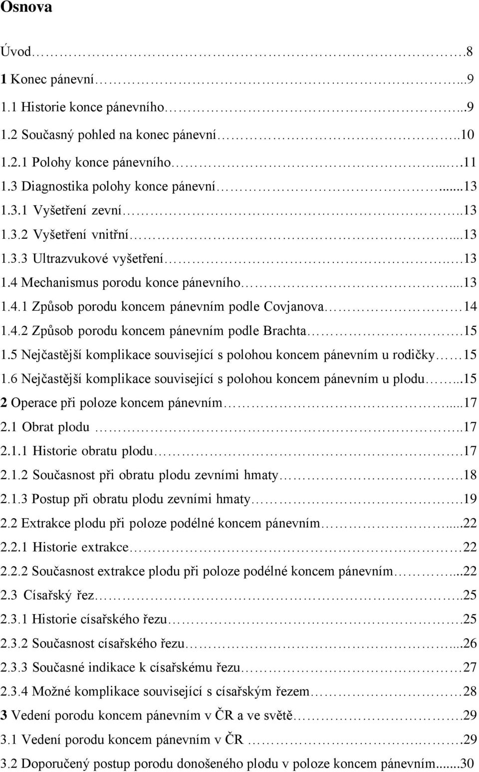 15 1.5 Nejčastější komplikace související s polohou koncem pánevním u rodičky 15 1.6 Nejčastější komplikace související s polohou koncem pánevním u plodu...15 2 Operace při poloze koncem pánevním.