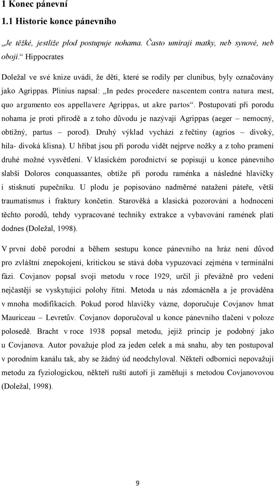 Plinius napsal: In pedes procedere nascentem contra natura mest, quo argumento eos appellavere Agrippas, ut akre partos.