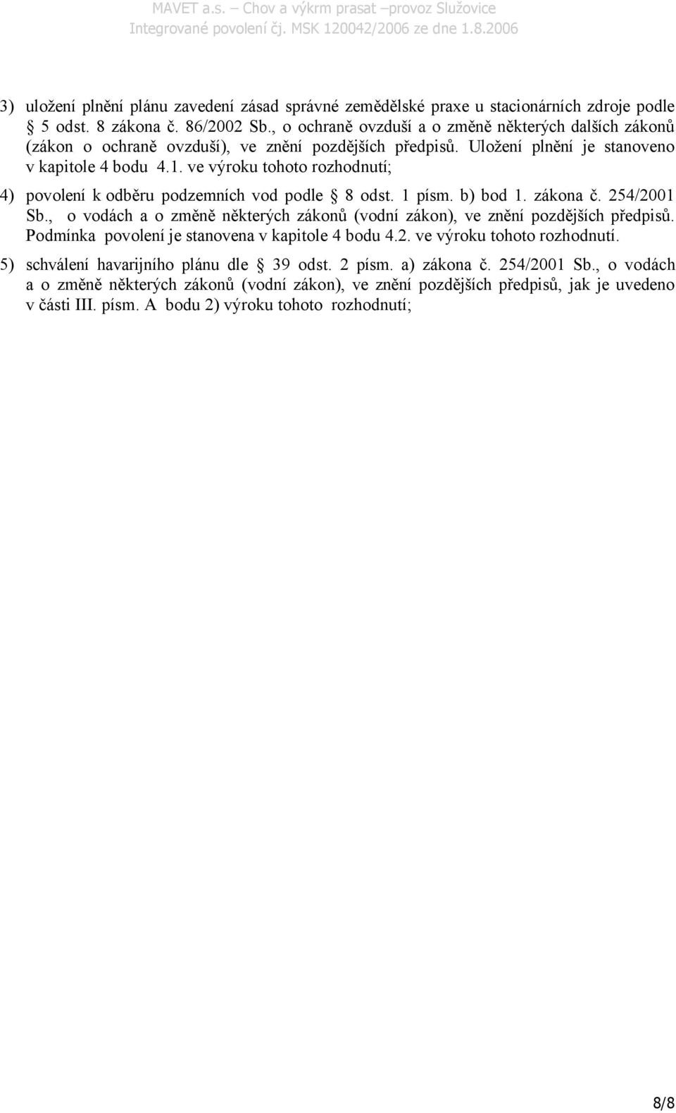 ve výroku tohoto rozhodnutí; 4) povolení k odběru podzemních vod podle 8 odst. 1 písm. b) bod 1. zákona č. 254/2001 Sb.