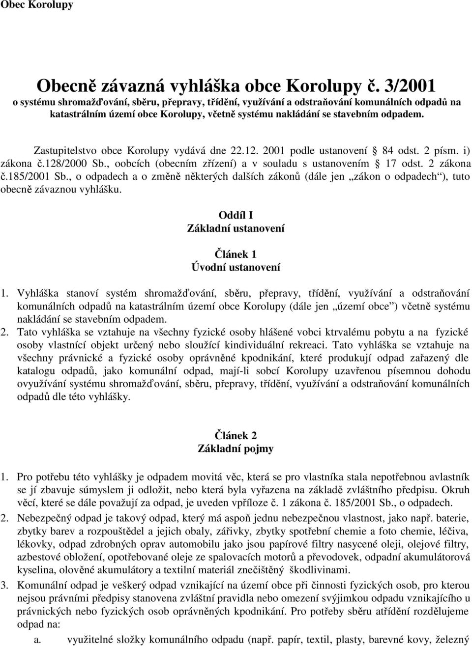 Zastupitelstvo obce Korolupy vydává dne 22.12. 2001 podle ustanovení 84 odst. 2 písm. i) zákona č.128/2000 Sb., oobcích (obecním zřízení) a v souladu s ustanovením 17 odst. 2 zákona č.185/2001 Sb.