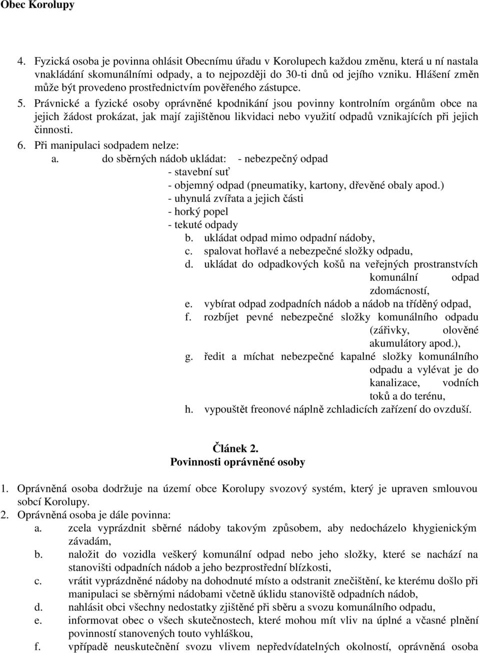 Právnické a fyzické osoby oprávněné kpodnikání jsou povinny kontrolním orgánům obce na jejich žádost prokázat, jak mají zajištěnou likvidaci nebo využití odpadů vznikajících při jejich činnosti. 6.